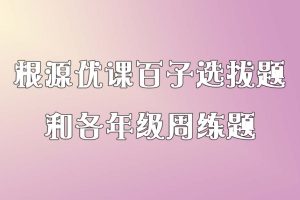 根源优课百子选拔题和各年级周练题